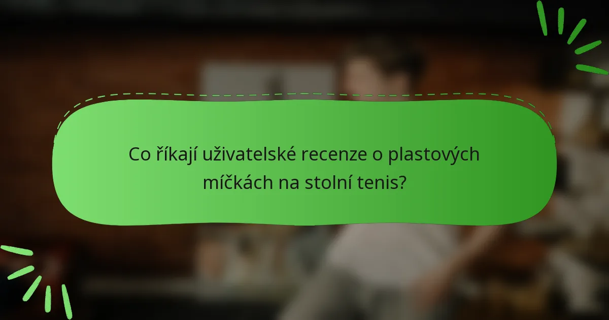 Co říkají uživatelské recenze o plastových míčkách na stolní tenis?