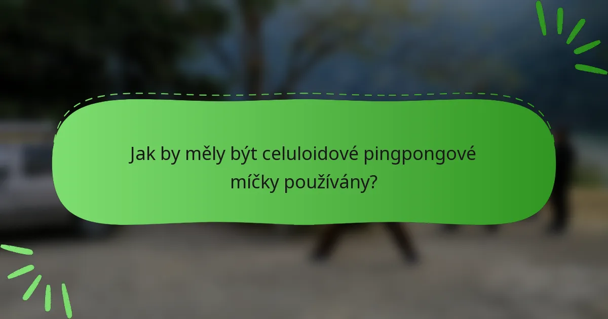 Jak by měly být celuloidové pingpongové míčky používány?