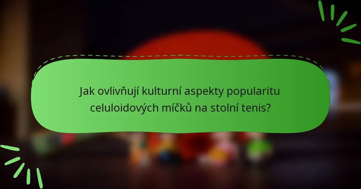 Jak ovlivňují kulturní aspekty popularitu celuloidových míčků na stolní tenis?