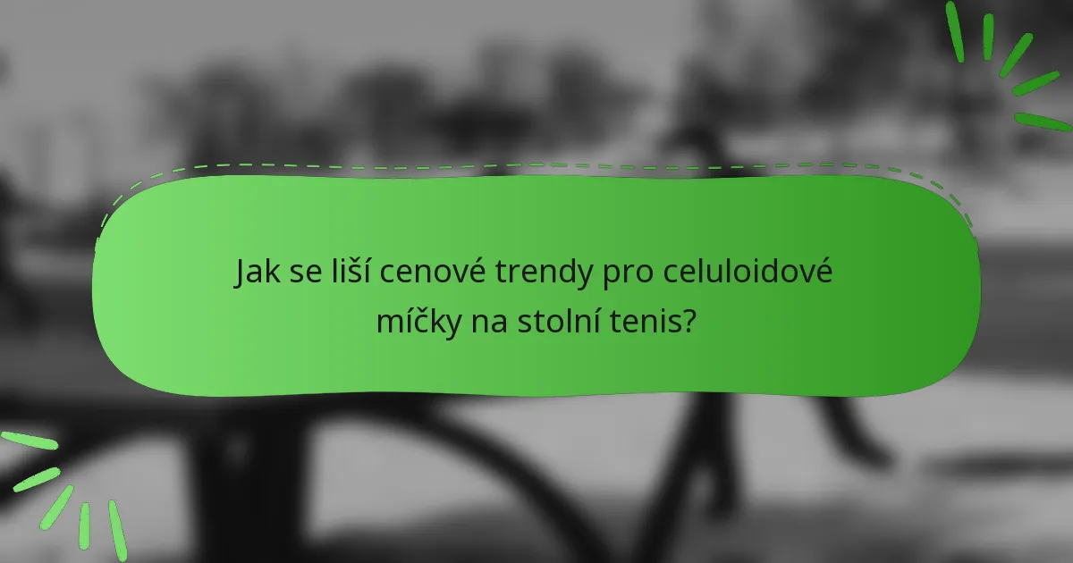 Jak se liší cenové trendy pro celuloidové míčky na stolní tenis?