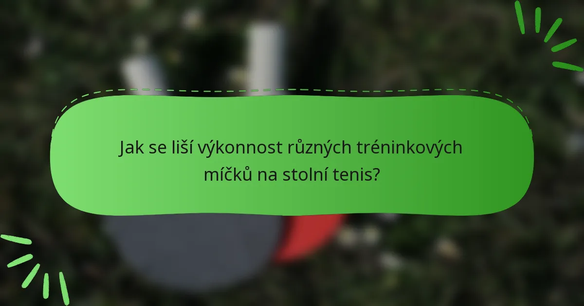 Jak se liší výkonnost různých tréninkových míčků na stolní tenis?