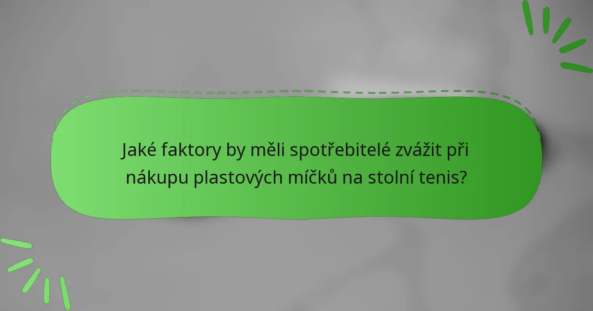 Jaké faktory by měli spotřebitelé zvážit při nákupu plastových míčků na stolní tenis?