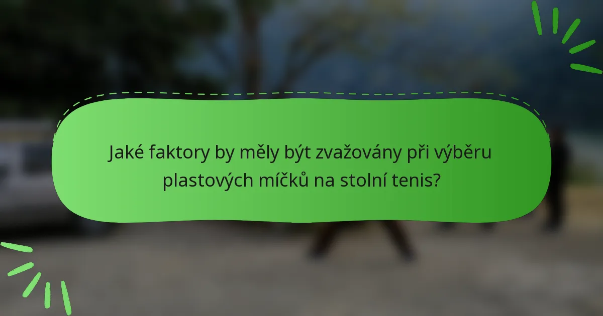 Jaké faktory by měly být zvažovány při výběru plastových míčků na stolní tenis?