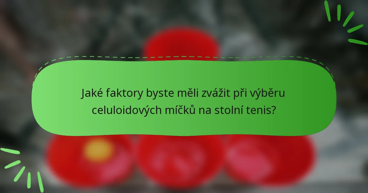 Jaké faktory byste měli zvážit při výběru celuloidových míčků na stolní tenis?