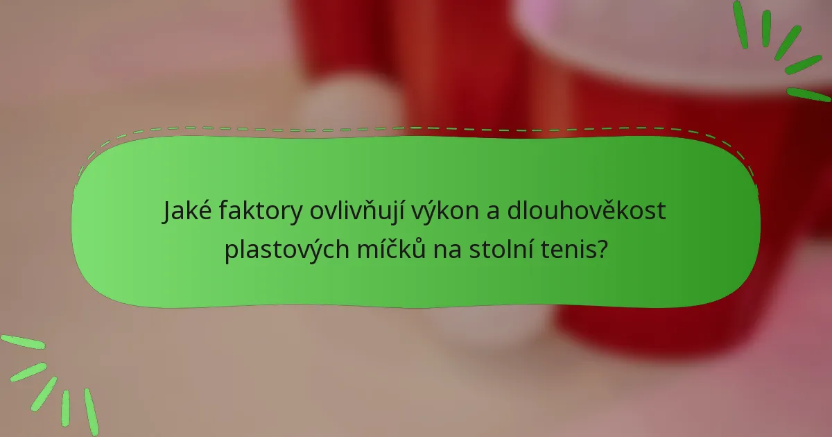 Jaké faktory ovlivňují výkon a dlouhověkost plastových míčků na stolní tenis?