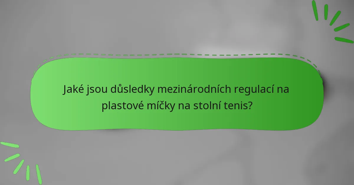 Jaké jsou důsledky mezinárodních regulací na plastové míčky na stolní tenis?
