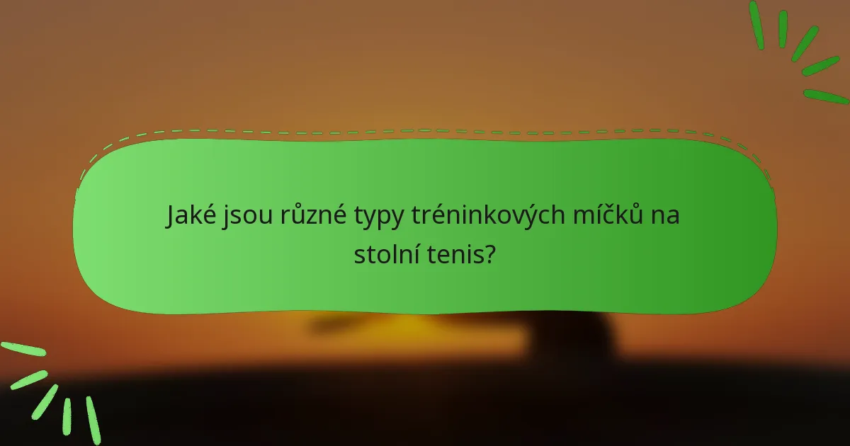 Jaké jsou různé typy tréninkových míčků na stolní tenis?