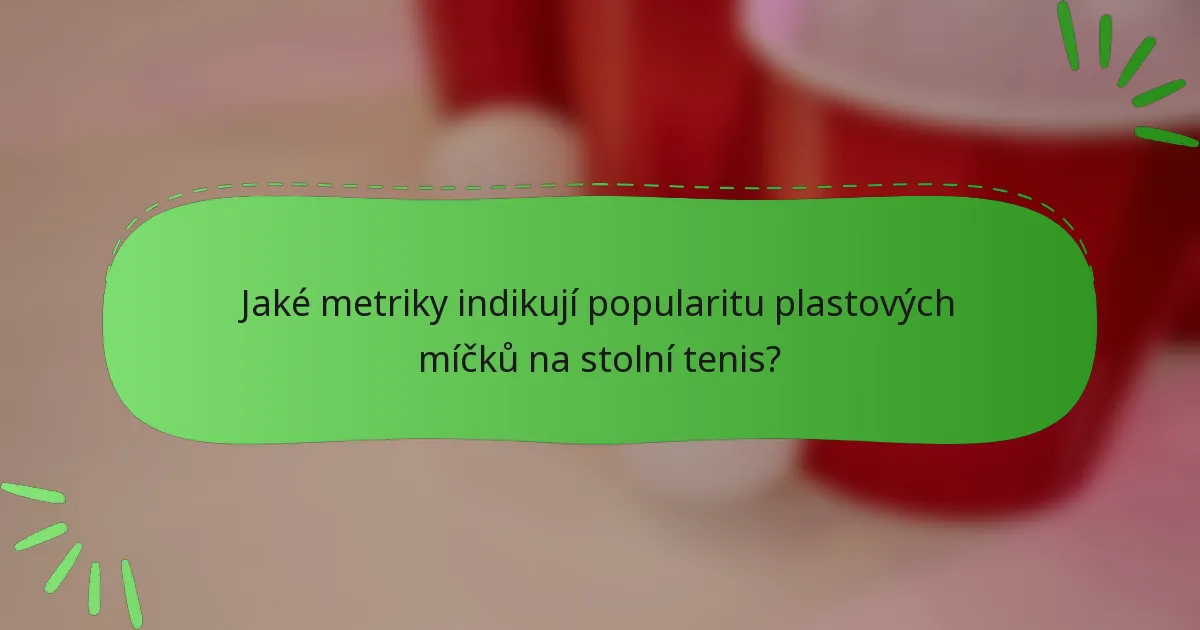 Jaké metriky indikují popularitu plastových míčků na stolní tenis?