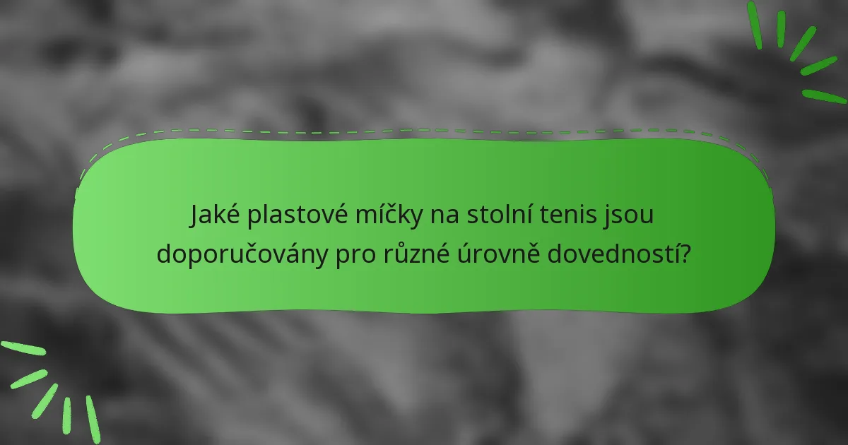 Jaké plastové míčky na stolní tenis jsou doporučovány pro různé úrovně dovedností?