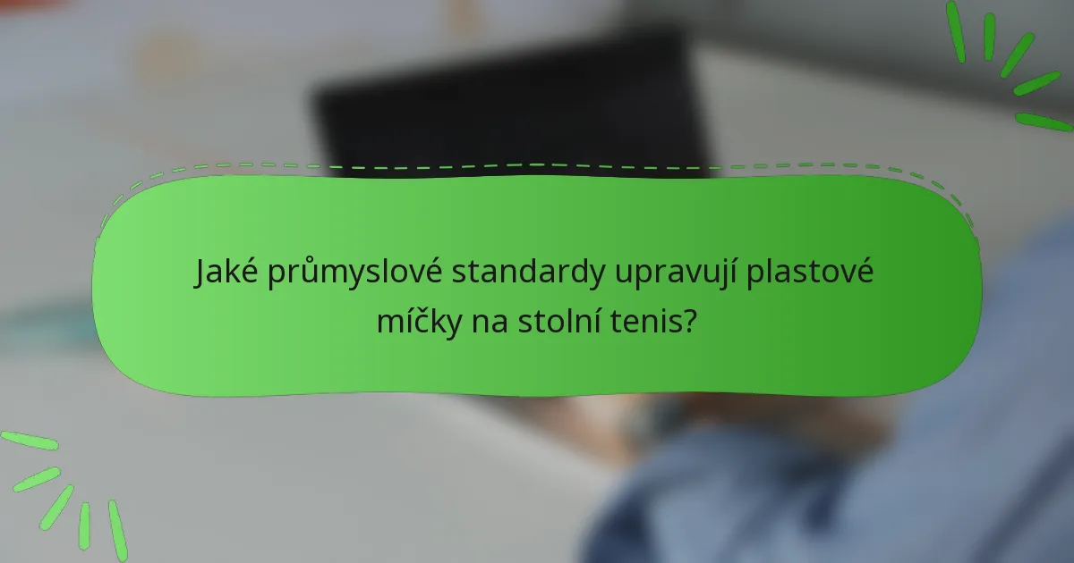 Jaké průmyslové standardy upravují plastové míčky na stolní tenis?