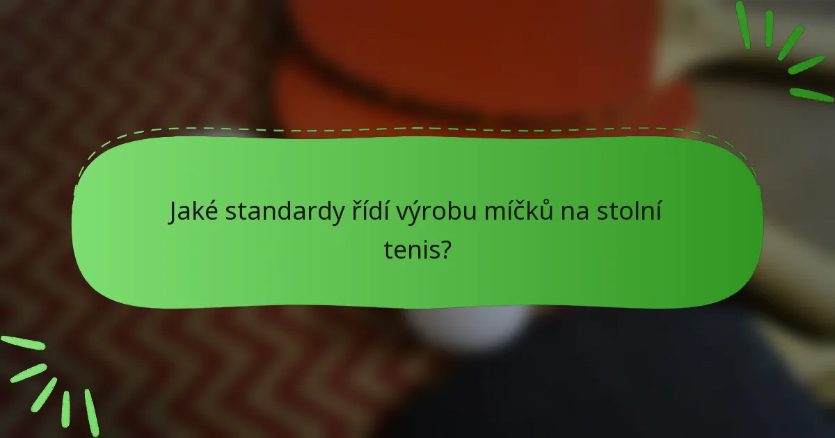 Jaké standardy řídí výrobu míčků na stolní tenis?