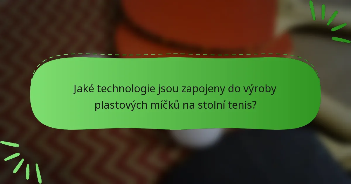 Jaké technologie jsou zapojeny do výroby plastových míčků na stolní tenis?
