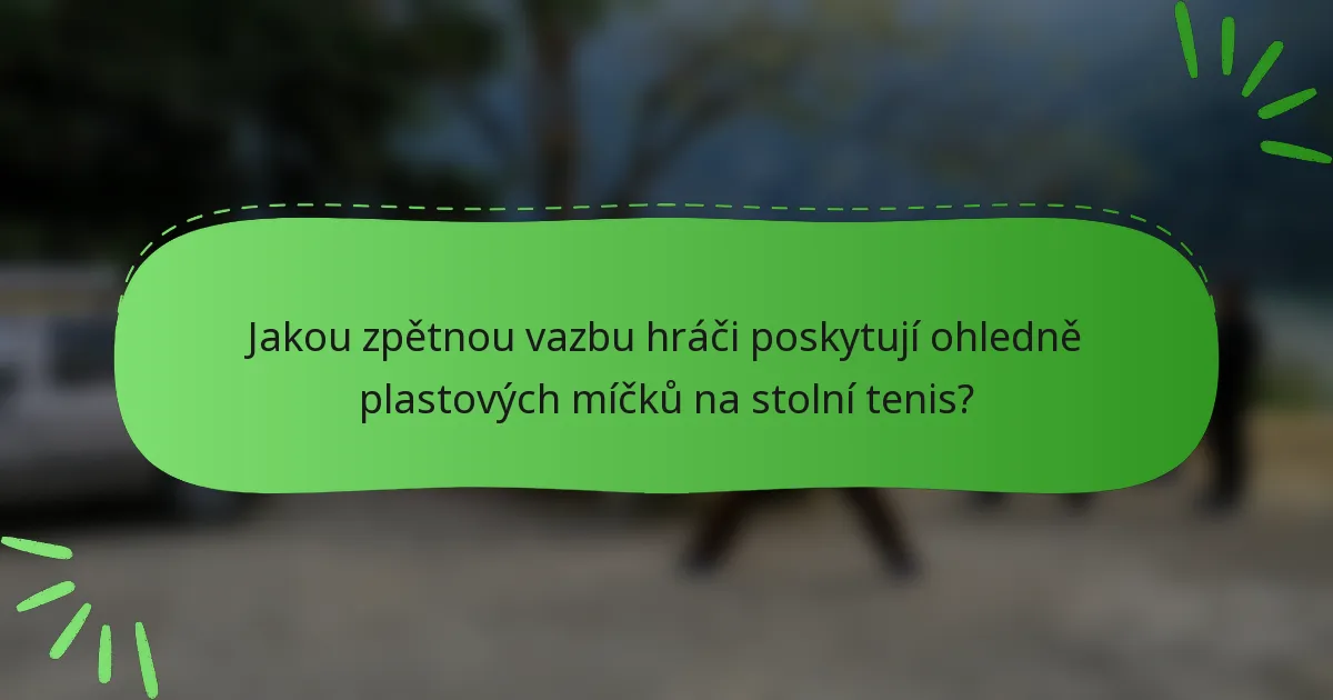 Jakou zpětnou vazbu hráči poskytují ohledně plastových míčků na stolní tenis?