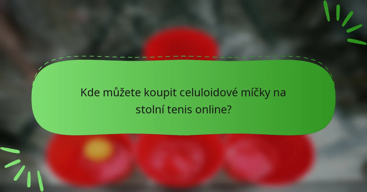 Kde můžete koupit celuloidové míčky na stolní tenis online?