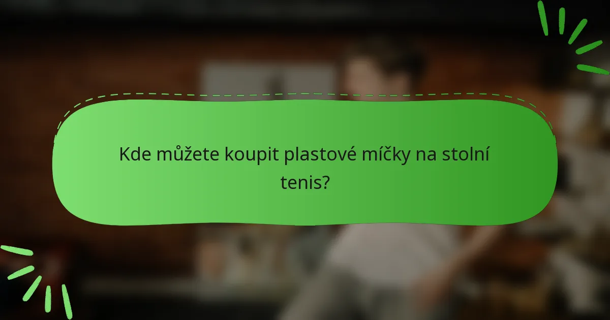 Kde můžete koupit plastové míčky na stolní tenis?